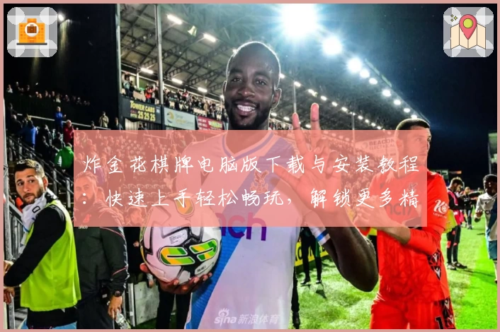 炸金花棋牌电脑版下载与安装教程：快速上手轻松畅玩，解锁更多精彩游戏功能