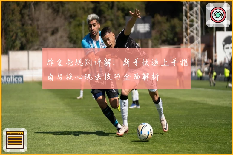 炸金花规则详解：新手快速上手指南与核心玩法技巧全面解析