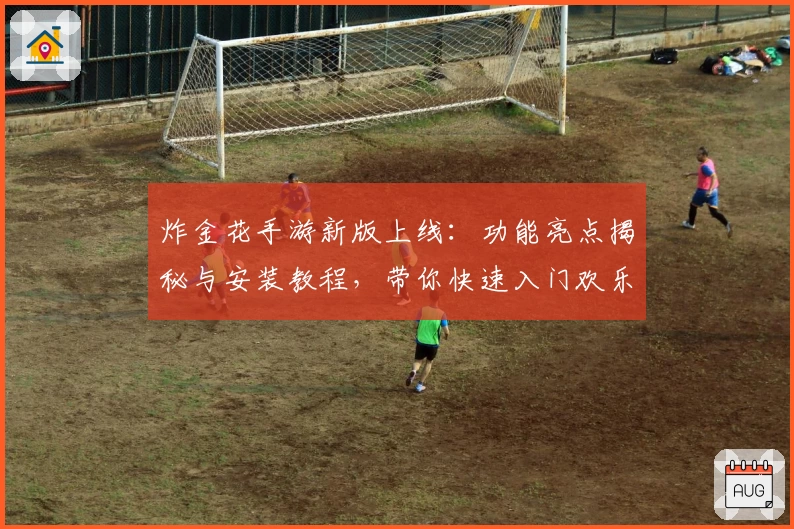 炸金花手游新版上线：功能亮点揭秘与安装教程，带你快速入门欢乐对战