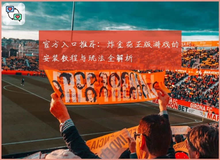 官方入口推荐：炸金花正版游戏的安装教程与玩法全解析