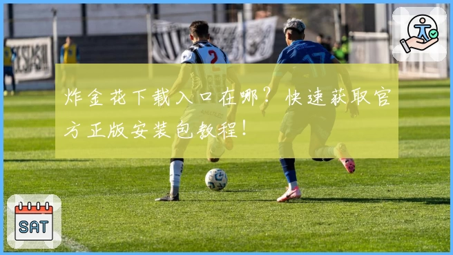 炸金花下载入口在哪？快速获取官方正版安装包教程！