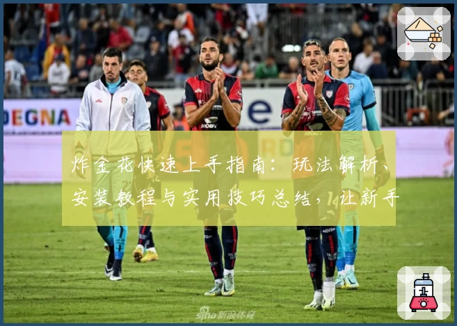 炸金花快速上手指南：玩法解析、安装教程与实用技巧总结，让新手也能轻松掌握