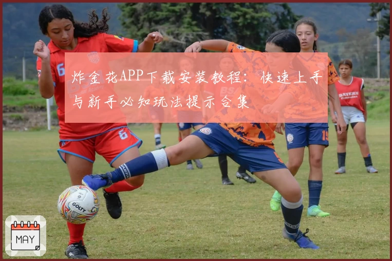 炸金花APP下载安装教程：快速上手与新手必知玩法提示合集